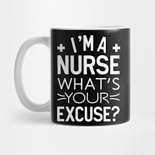 I'm A Nurse What's Your excuse? Mug